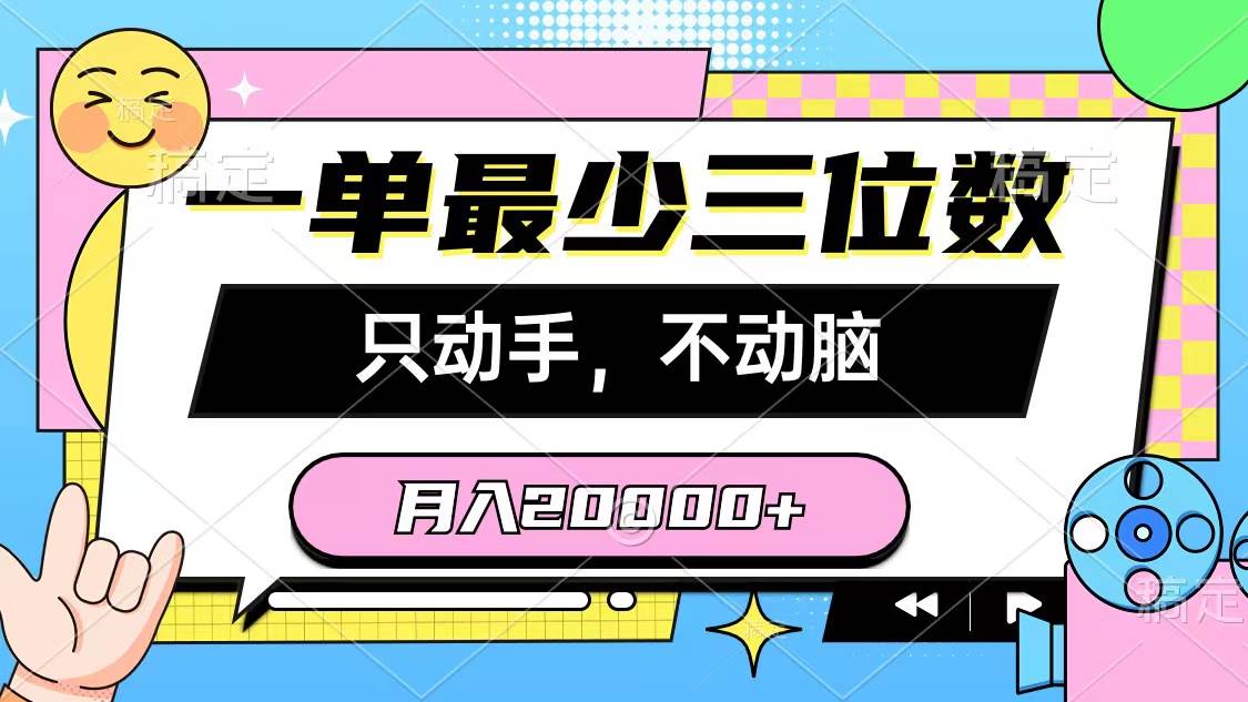 一单最少三位数，只动手不动脑，月入2万，看完就能上手，详细教程-资源智库