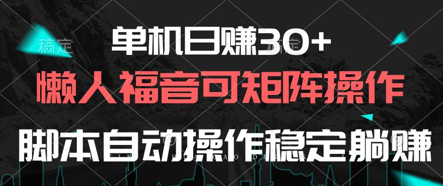 单机日赚30+，懒人福音可矩阵，脚本自动操作稳定躺赚-资源智库
