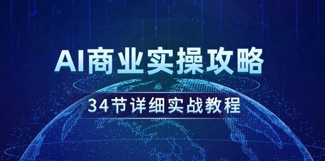 AI商业实操攻略，34节详细实战教程！-资源智库